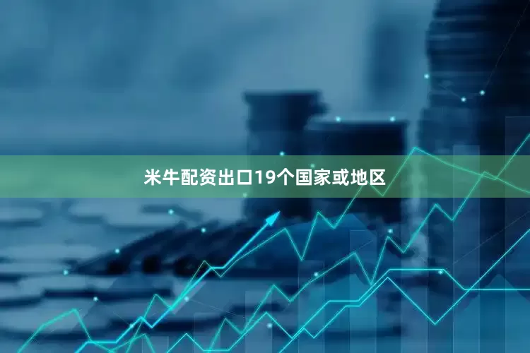 米牛配资出口19个国家或地区