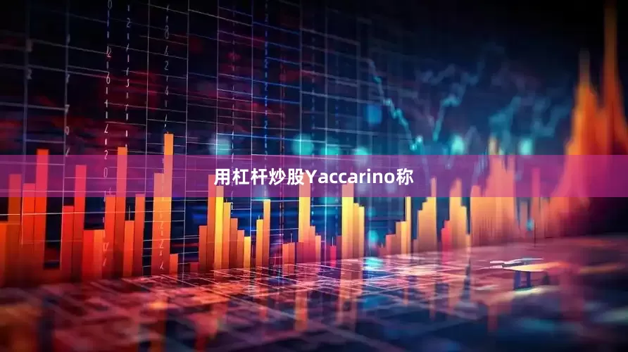 用杠杆炒股　　Yaccarino称