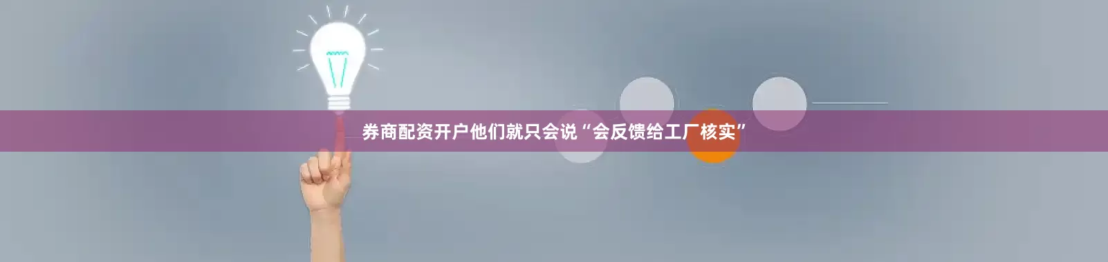券商配资开户他们就只会说“会反馈给工厂核实”